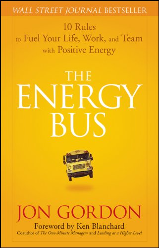 The Energy Bus: 10 Rules to Fuel Your Life, Work, and Team with Positive Energy