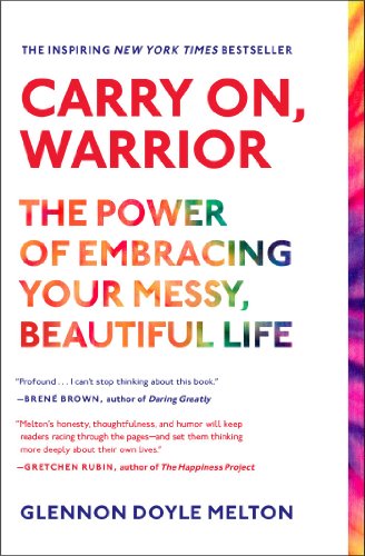 Carry On, Warrior: The Power of Embracing Your Messy, Beautiful Life