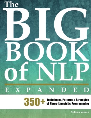 The Big Book of NLP, Expanded: 350+ Techniques, Patterns & Strategies of Neuro Linguistic Programming