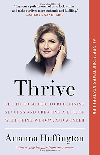 Thrive: The Third Metric to Redefining Success and Creating a Life of Well-Being, Wisdom, and Wonder