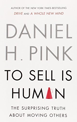 To Sell Is Human: The Surprising Truth About Moving Others