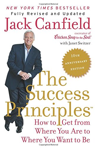 The Success Principles(TM) – 10th Anniversary Edition: How to Get from Where You Are to Where You Want to Be