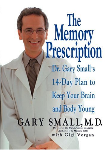 The Memory Prescription: Dr. Gary Small’s 14-Day Plan to Keep Your Brain and Body Young