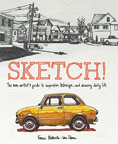 Sketch!: The Non-Artist’s Guide to Inspiration, Technique, and Drawing Daily Life