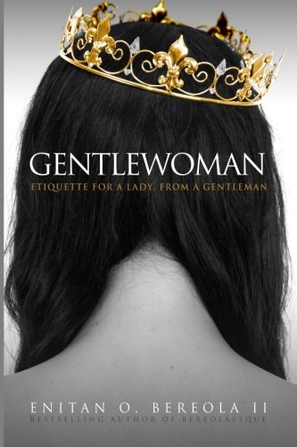 Gentlewoman: Etiquette for a Lady, from a Gentleman (BEREOLAESQUE)