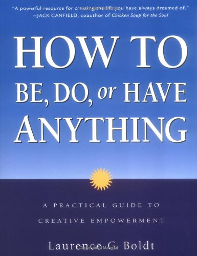 How to Be, Do, or Have Anything: A Practical Guide to Creative Empowerment