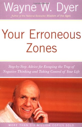 Your Erroneous Zones: Step-by-Step Advice for Escaping the Trap of Negative Thinking and Taking Control of Your Life