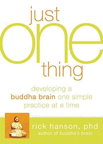 Just One Thing: Developing a Buddha Brain One Simple Practice at a Time