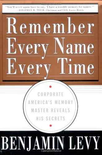 Remember Every Name Every Time: Corporate America’s Memory Master Reveals His Secrets