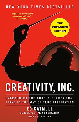 Creativity, Inc. (The Expanded Edition): Overcoming the Unseen Forces That Stand in the Way of True Inspiration