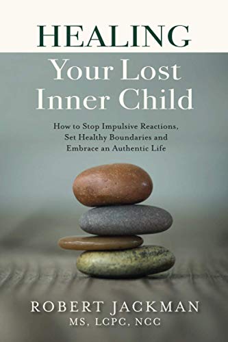 Healing Your Lost Inner Child: How to Stop Impulsive Reactions, Set Healthy Boundaries and Embrace an Authentic Life (Robert Jackman’s Practical Wisdom Healing Series)