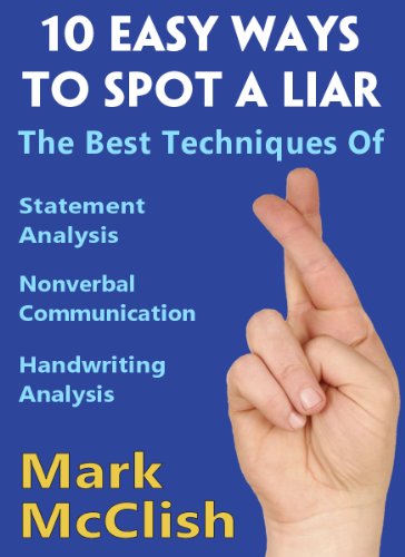 10 Easy Ways To Spot A Liar: The best techniques of Statement Analysis, Nonverbal Communication and Handwriting Analysis