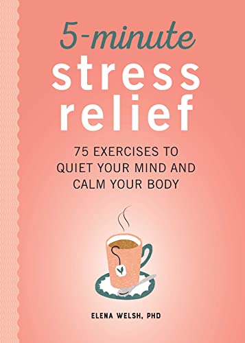 5-Minute Stress Relief: 75 Exercises to Quiet Your Mind and Calm Your Body