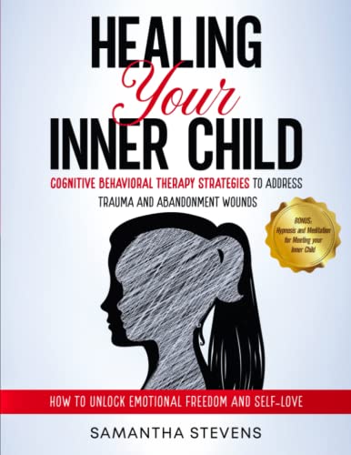 Healing Your Inner Child: Cognitive Behavioral Therapy Strategies to Address Trauma and Abandonment Wounds | How to Unlock Emotional Freedom and Self-Love