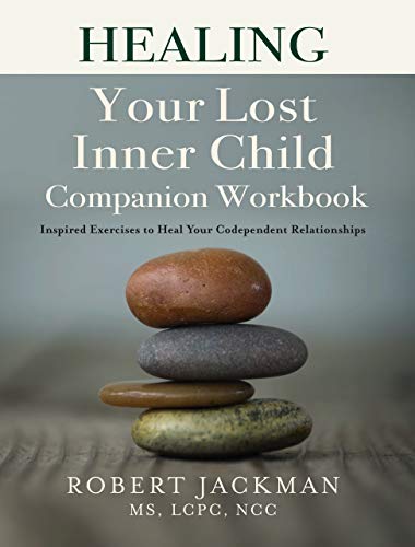 Healing Your Lost Inner Child Companion Workbook: Inspired Exercises to Heal Your Codependent Relationships (Robert Jackman’s Practical Wisdom Healing Series Book 2)