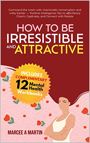 How to be Irresistible and Attractive: Command The Room With Charismatic Conversation And Witty Banter – Positive Intelligence To Effortlessly Charm, Captivate, … Communication, and Positive Mindset)