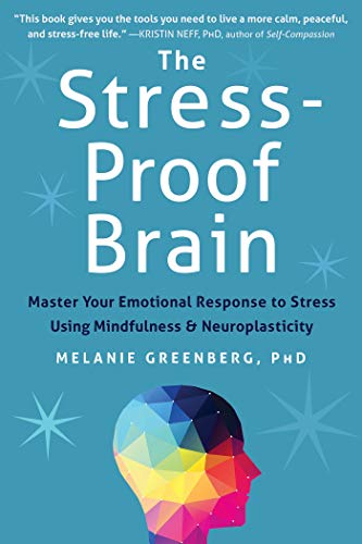 The Stress-Proof Brain: Master Your Emotional Response to Stress Using Mindfulness and Neuroplasticity