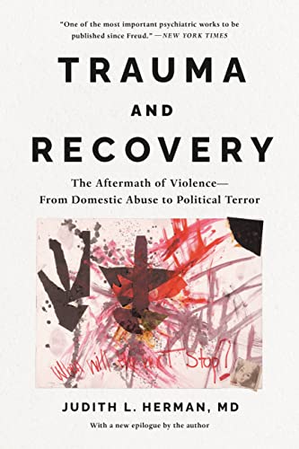 Trauma and Recovery: The Aftermath of Violence–From Domestic Abuse to Political Terror